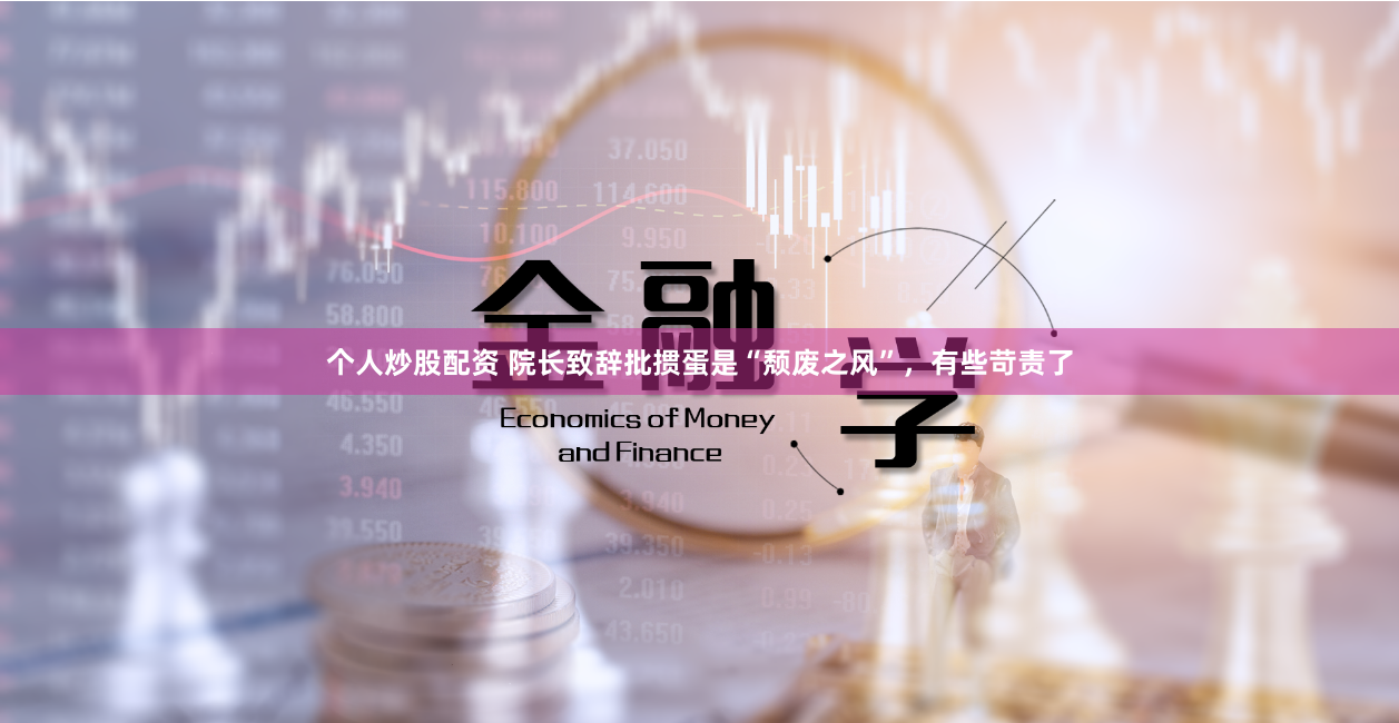 个人炒股配资 院长致辞批掼蛋是“颓废之风”，有些苛责了