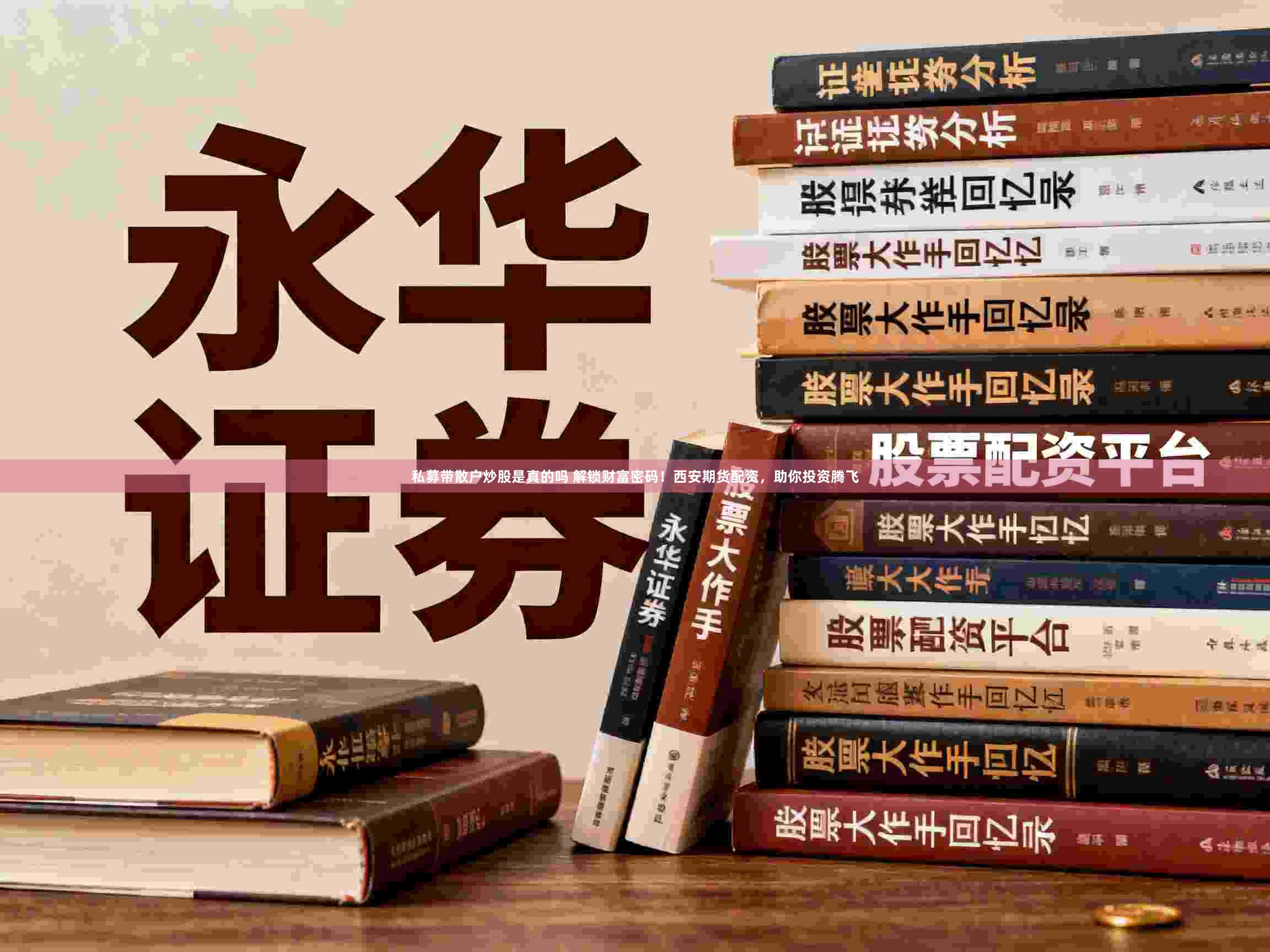 私募带散户炒股是真的吗 解锁财富密码！西安期货配资，助你投资腾飞