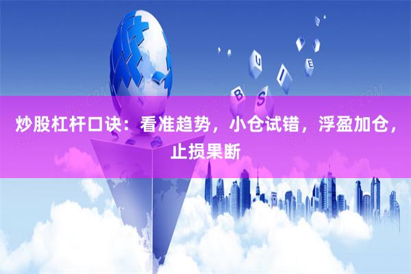 炒股杠杆口诀:看准趋势,小仓试错,浮盈加仓,止损果断