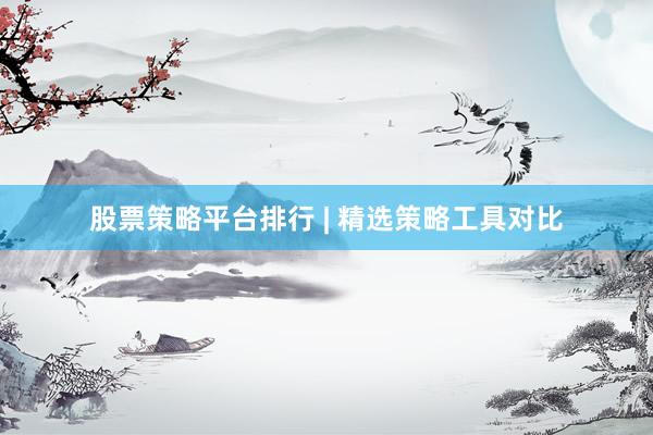 股票策略平台排行 | 精选策略工具对比