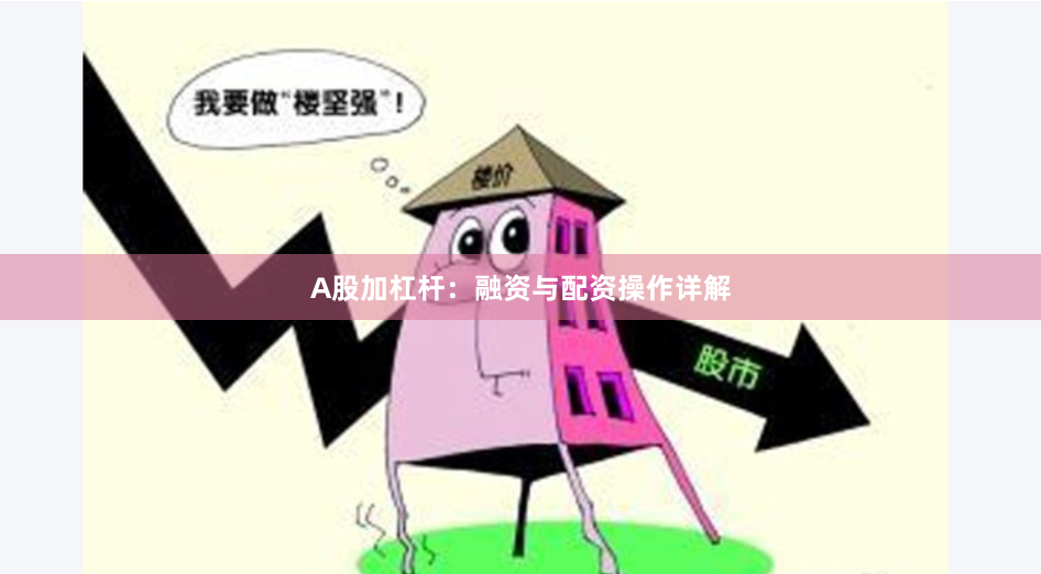 A股加杠杆：融资与配资操作详解