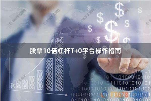 股票10倍杠杆T+0平台操作指南