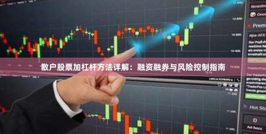 散户股票加杠杆方法详解：融资融券与风险控制指南