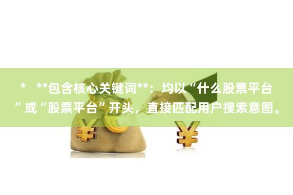 *   **包含核心关键词**：均以“什么股票平台”或“股票平台”开头，直接匹配用户搜索意图。