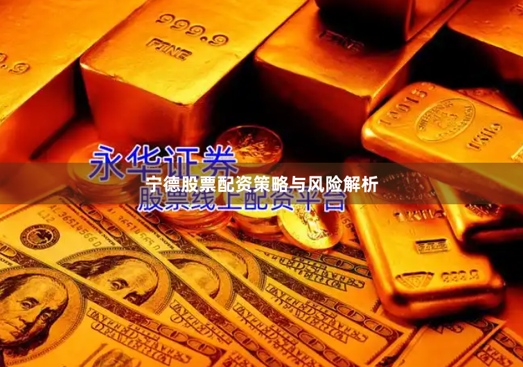 宁德股票配资策略与风险解析