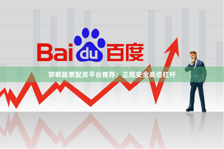 邯郸股票配资平台推荐：正规安全高倍杠杆